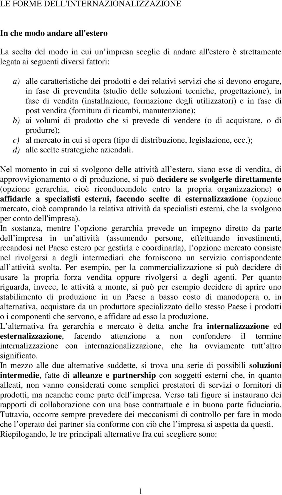 utilizzatori) e in fase di post vendita (fornitura di ricambi, manutenzione); b) ai volumi di prodotto che si prevede di vendere (o di acquistare, o di produrre); c) al mercato in cui si opera (tipo