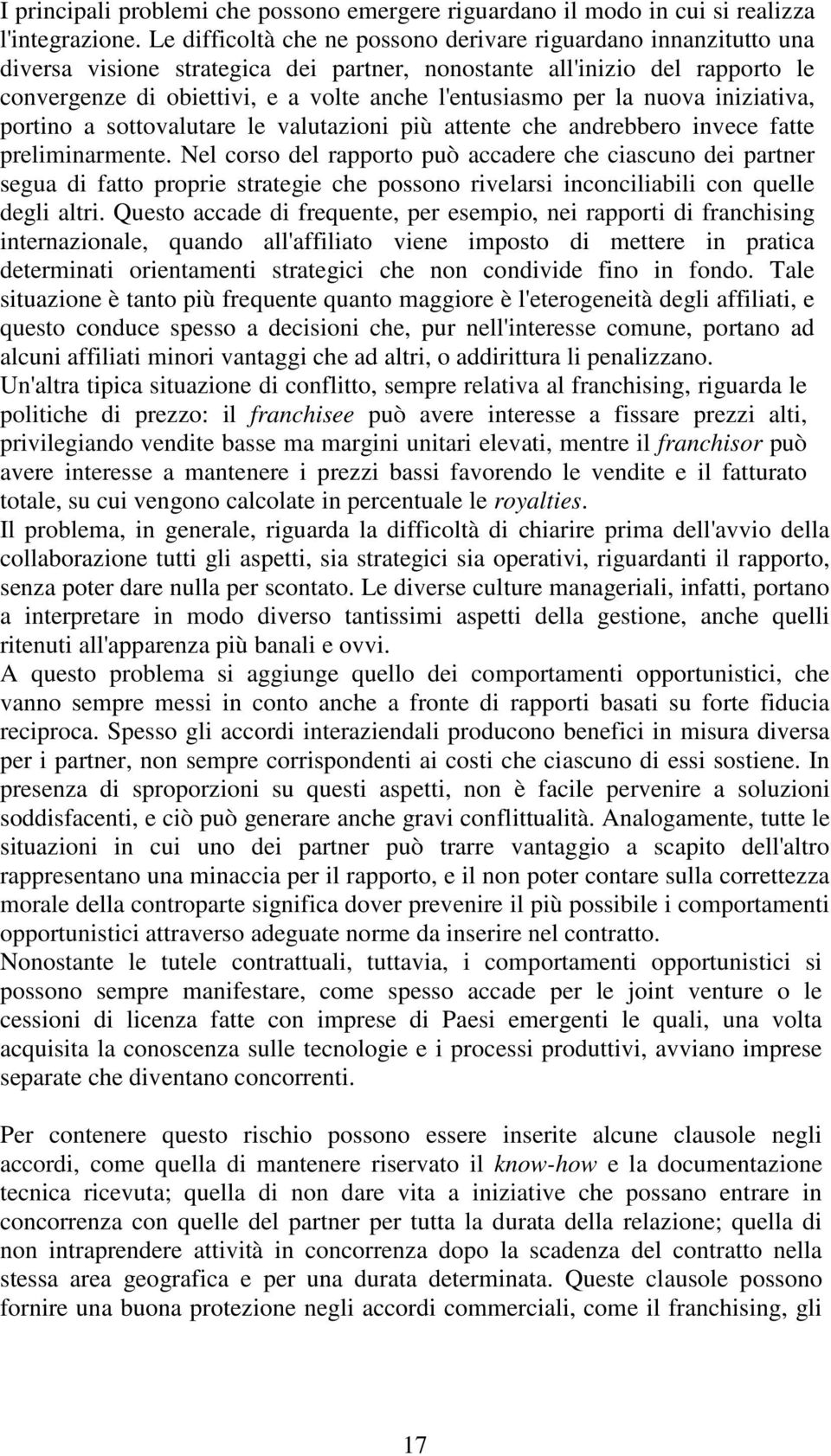 per la nuova iniziativa, portino a sottovalutare le valutazioni più attente che andrebbero invece fatte preliminarmente.