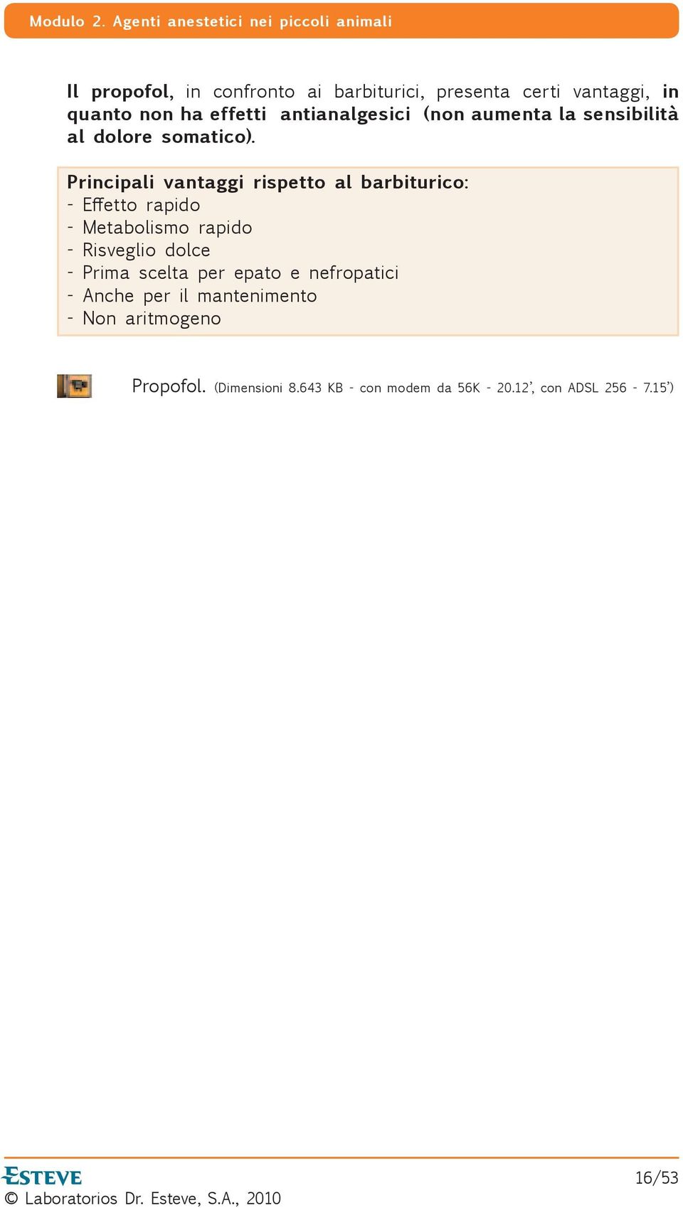 Principali vantaggi rispetto al barbiturico: - E etto rapido - Metabolismo rapido - Risveglio dolce -