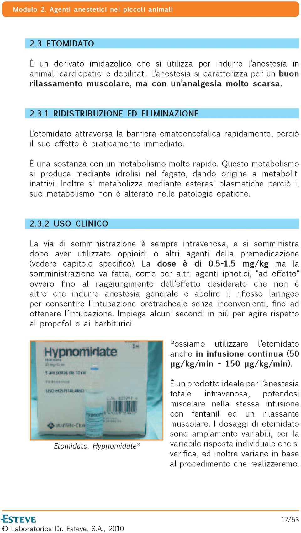 1 RIDISTRIBUZIONE ED ELIMINAZIONE L etomidato attraversa la barriera ematoencefalica rapidamente, perciò il suo e etto è praticamente immediato. È una sostanza con un metabolismo molto rapido.