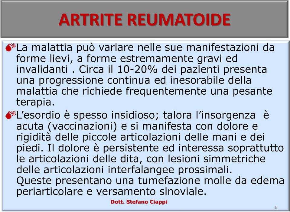 L esordio è spesso insidioso; talora l insorgenza è acuta (vaccinazioni) e si manifesta con dolore e rigidità delle piccole articolazioni delle mani e dei piedi.