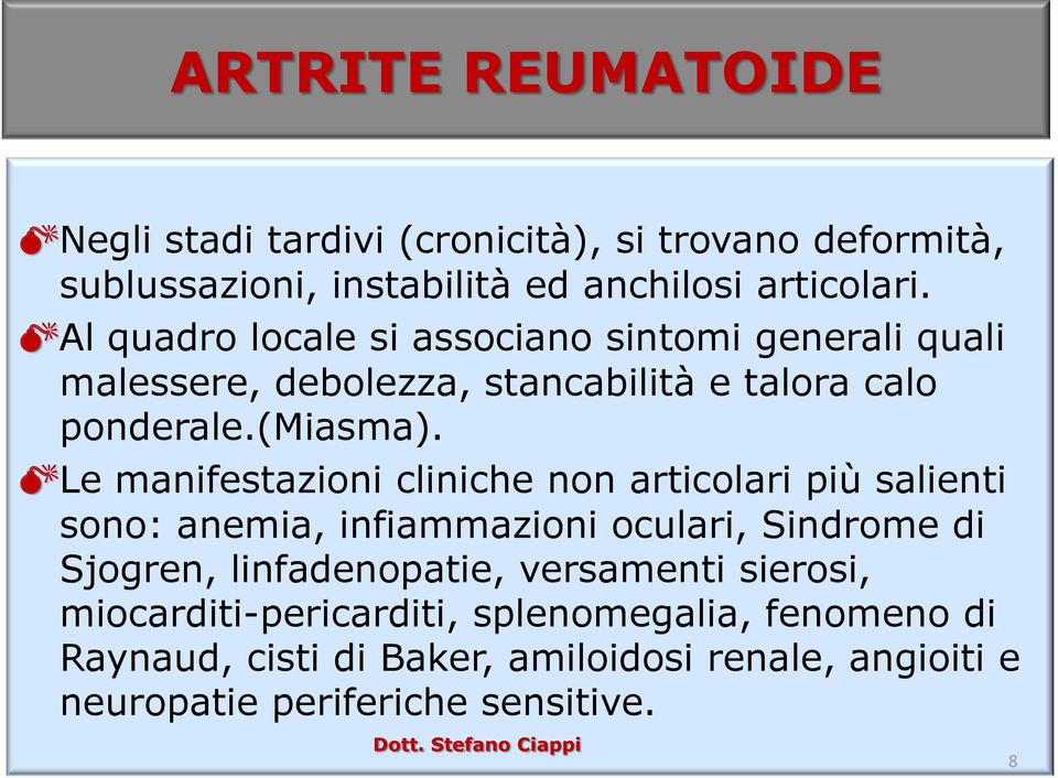 Le manifestazioni cliniche non articolari più salienti sono: anemia, infiammazioni oculari, Sindrome di Sjogren, linfadenopatie, versamenti