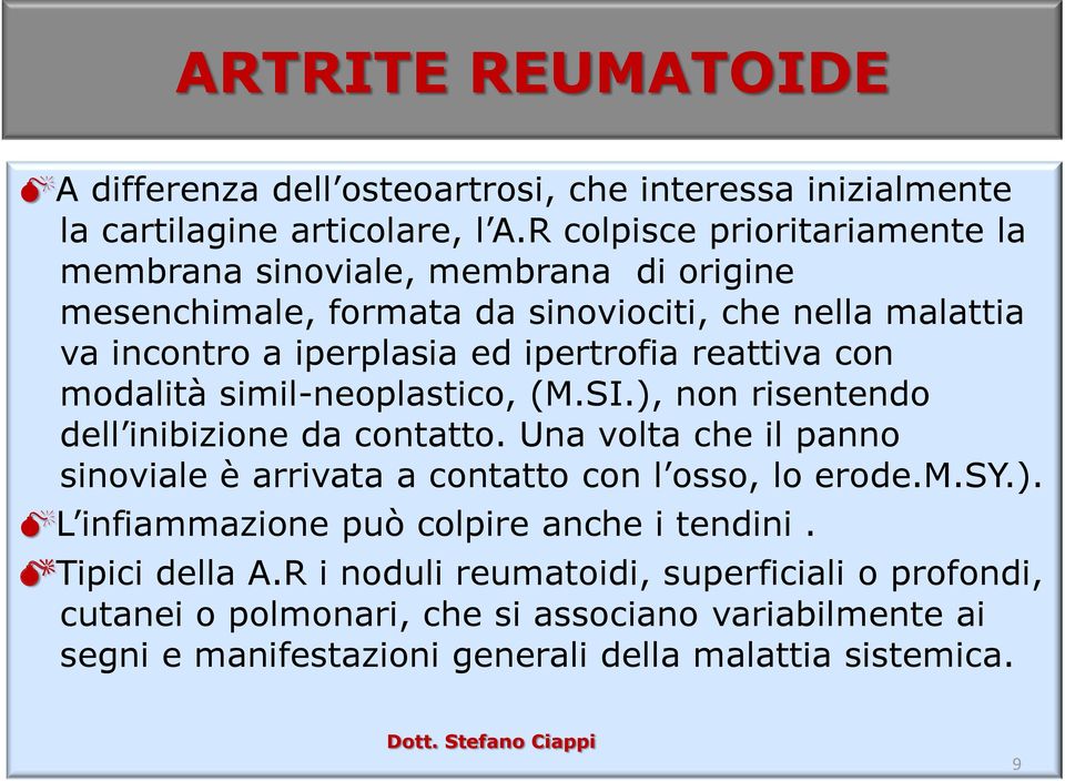 reattiva con modalità simil-neoplastico, (M.SI.), non risentendo dell inibizione da contatto. Una volta che il panno sinoviale è arrivata a contatto con l osso, lo erode.m.sy.