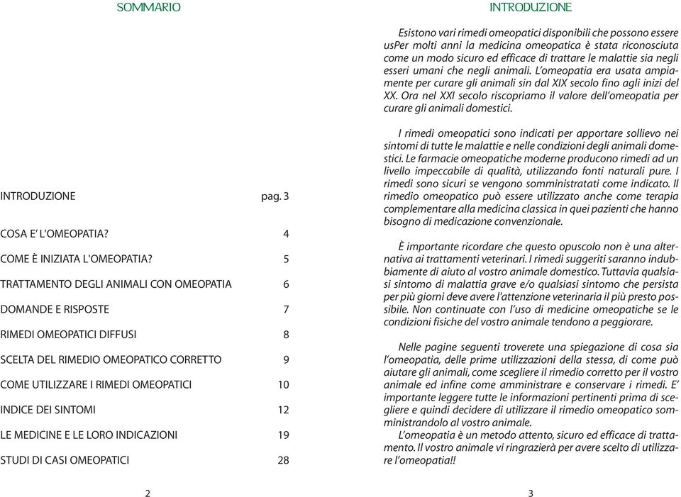 Ora nel XXI secolo riscopriamo il valore dell omeopatia per curare gli animali domestici. INTRODUZIONE pag. 3 COSA E L OMEOPATIA? 4 COME È INIZIATA L'OMEOPATIA?