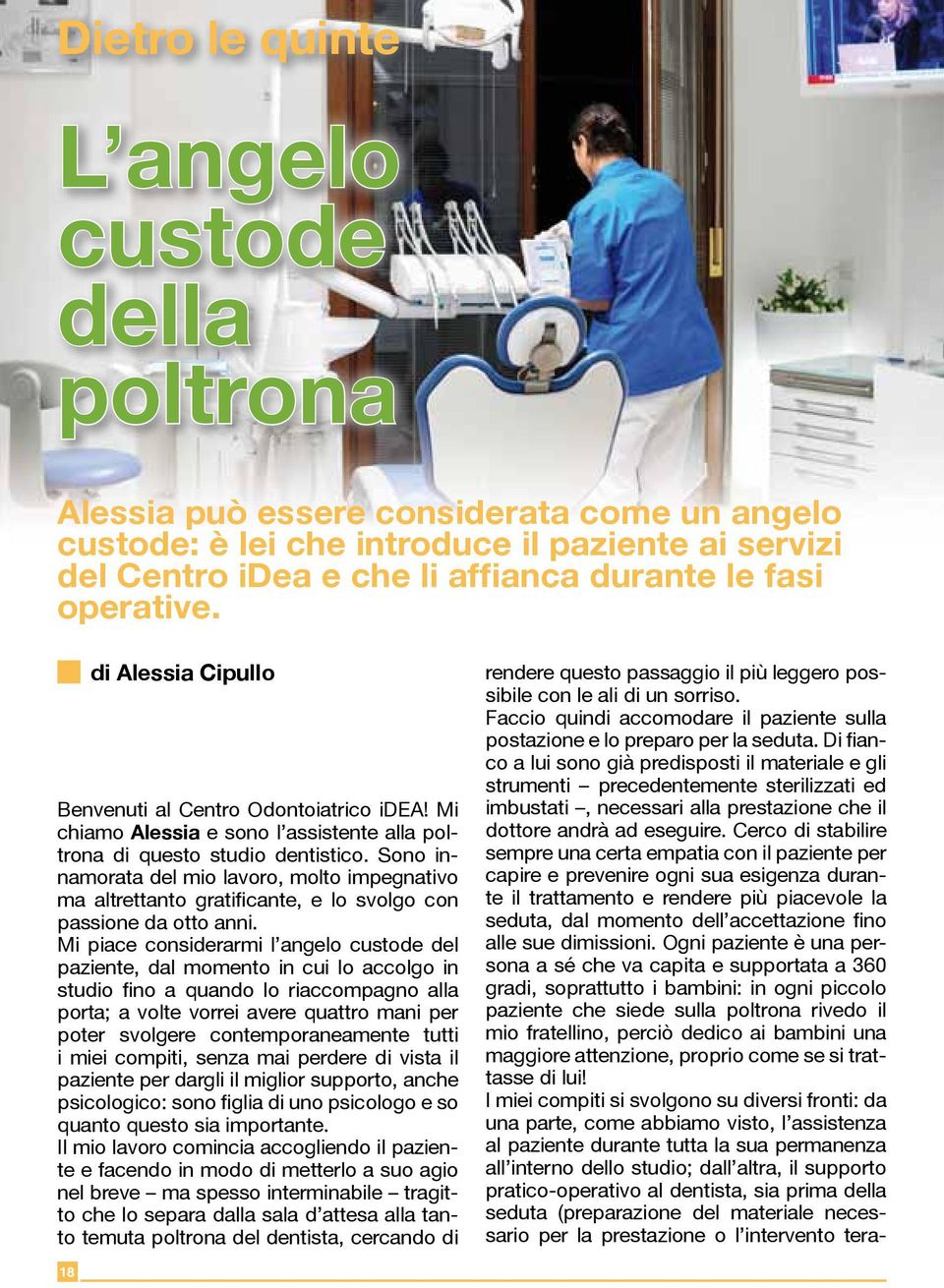 Di fianco a lui sono già predisposti il materiale e gli strumenti precedentemente sterilizzati ed imbustati, necessari alla prestazione che il dottore andrà ad eseguire.