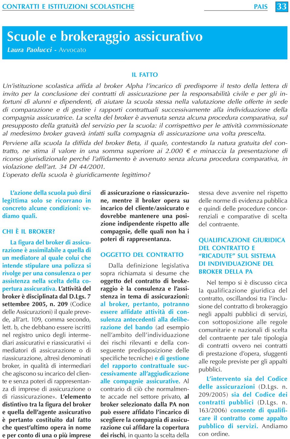 offerte in sede di comparazione e di gestire i rapporti contrattuali successivamente alla individuazione della compagnia assicuratrice.