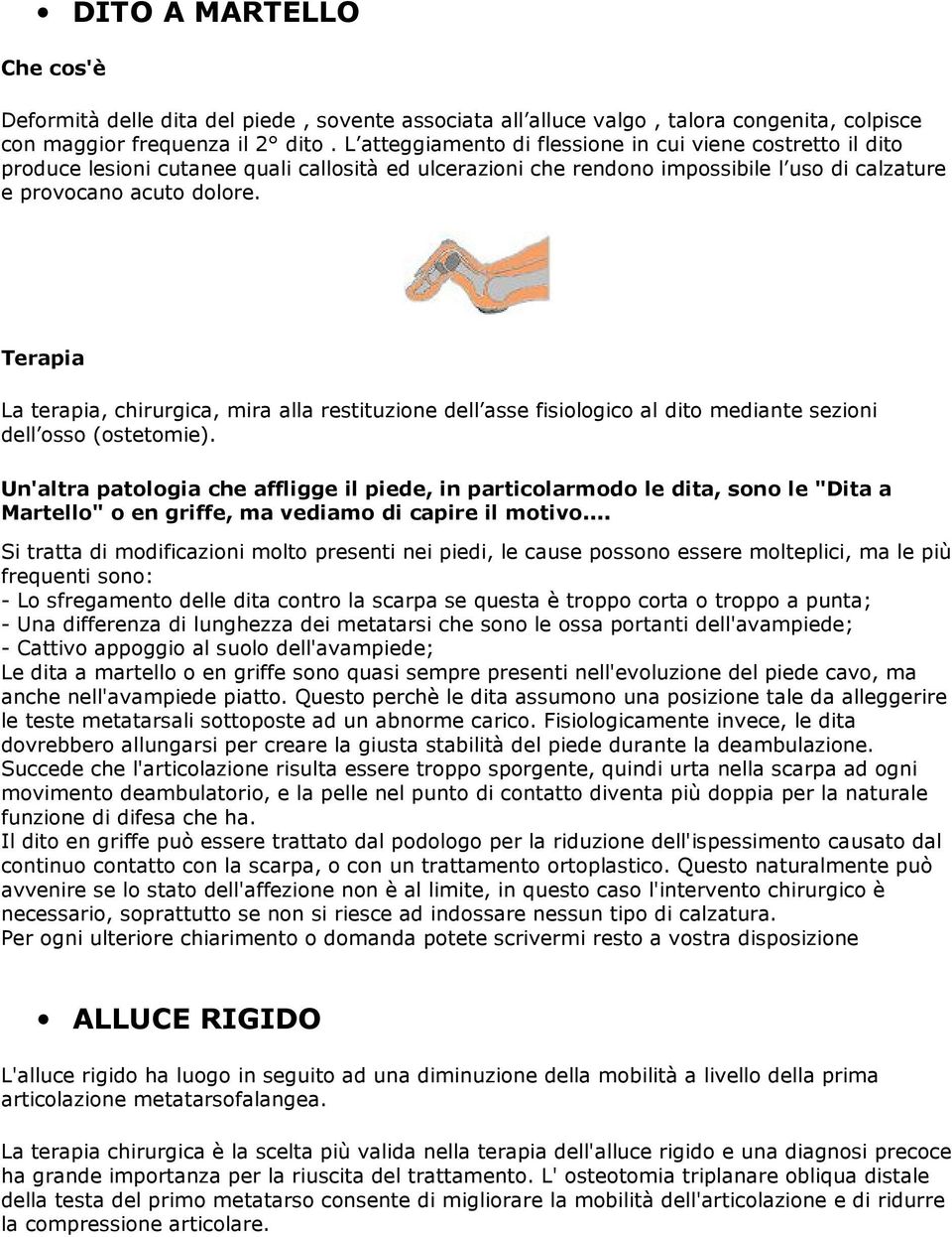 Terapia La terapia, chirurgica, mira alla restituzione dell asse fisiologico al dito mediante sezioni dell osso (ostetomie).