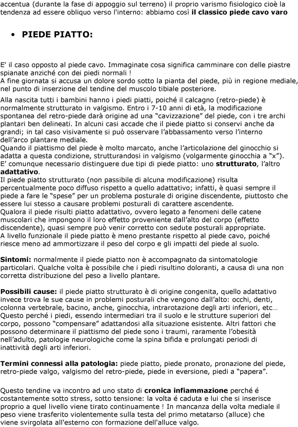 A fine giornata si accusa un dolore sordo sotto la pianta del piede, più in regione mediale, nel punto di inserzione del tendine del muscolo tibiale posteriore.