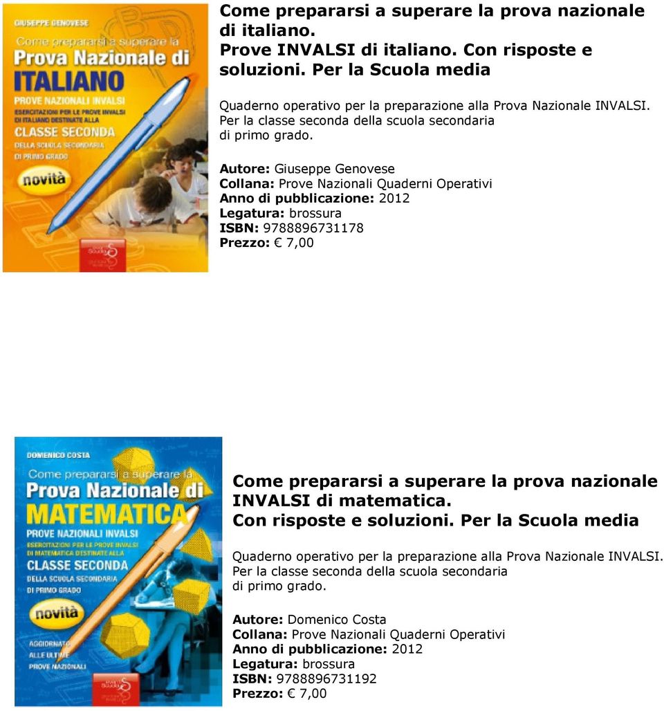 Autore: Giuseppe Genovese Anno di pubblicazione: 2012 ISBN: 9788896731178 Come prepararsi a superare la prova nazionale INVALSI di matematica.