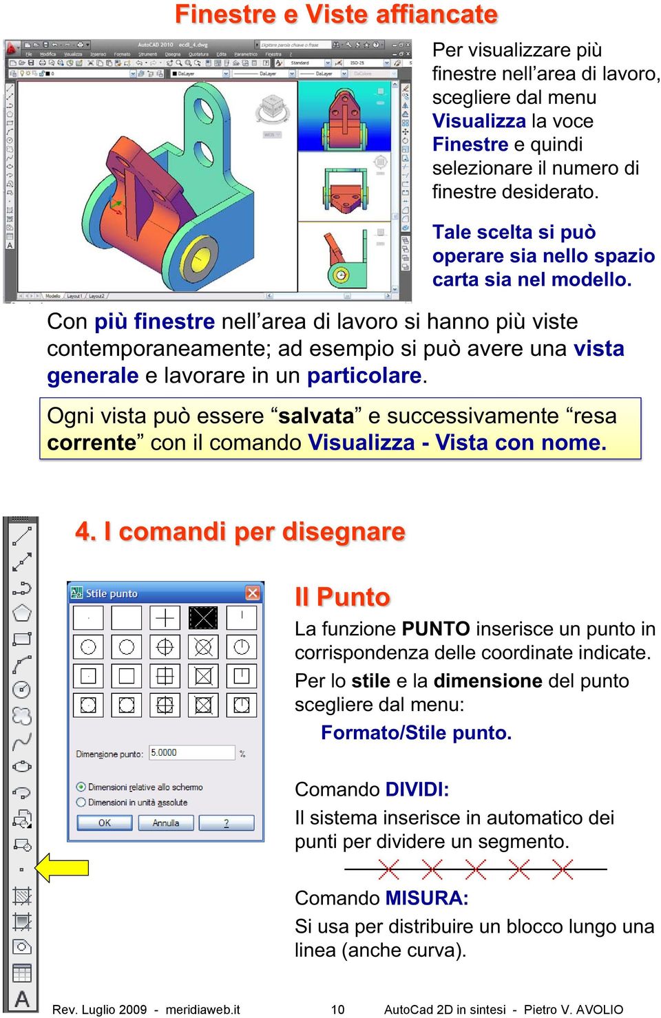 salvata corrente Visualizza - Vista con nome. 4. I comandi per disegnare Il Punto La funzione PUNTO inserisce un punto in corrispondenza delle coordinate indicate.