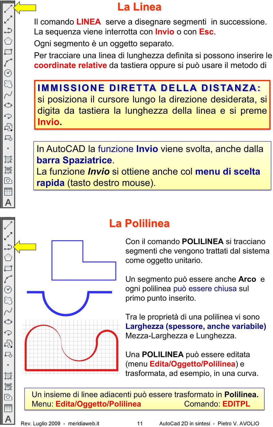 la direzione desiderata, si digita da tastiera la lunghezza della linea e si preme Invio. In AutoCAD la funzione Invio viene svolta, anche dalla barra Spaziatrice.