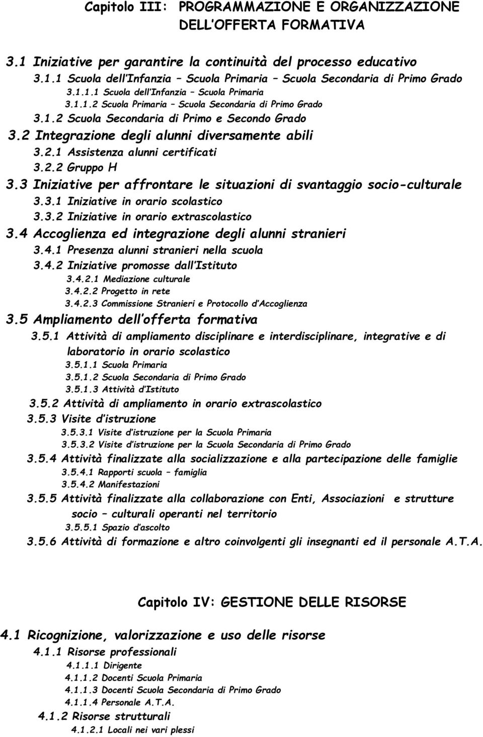 2.1 Assistenza alunni certificati 3.2.2 Gruppo H 3.3 Iniziative per affrontare le situazioni di svantaggio socio-culturale 3.3.1 Iniziative in orario scolastico 3.3.2 Iniziative in orario extrascolastico 3.