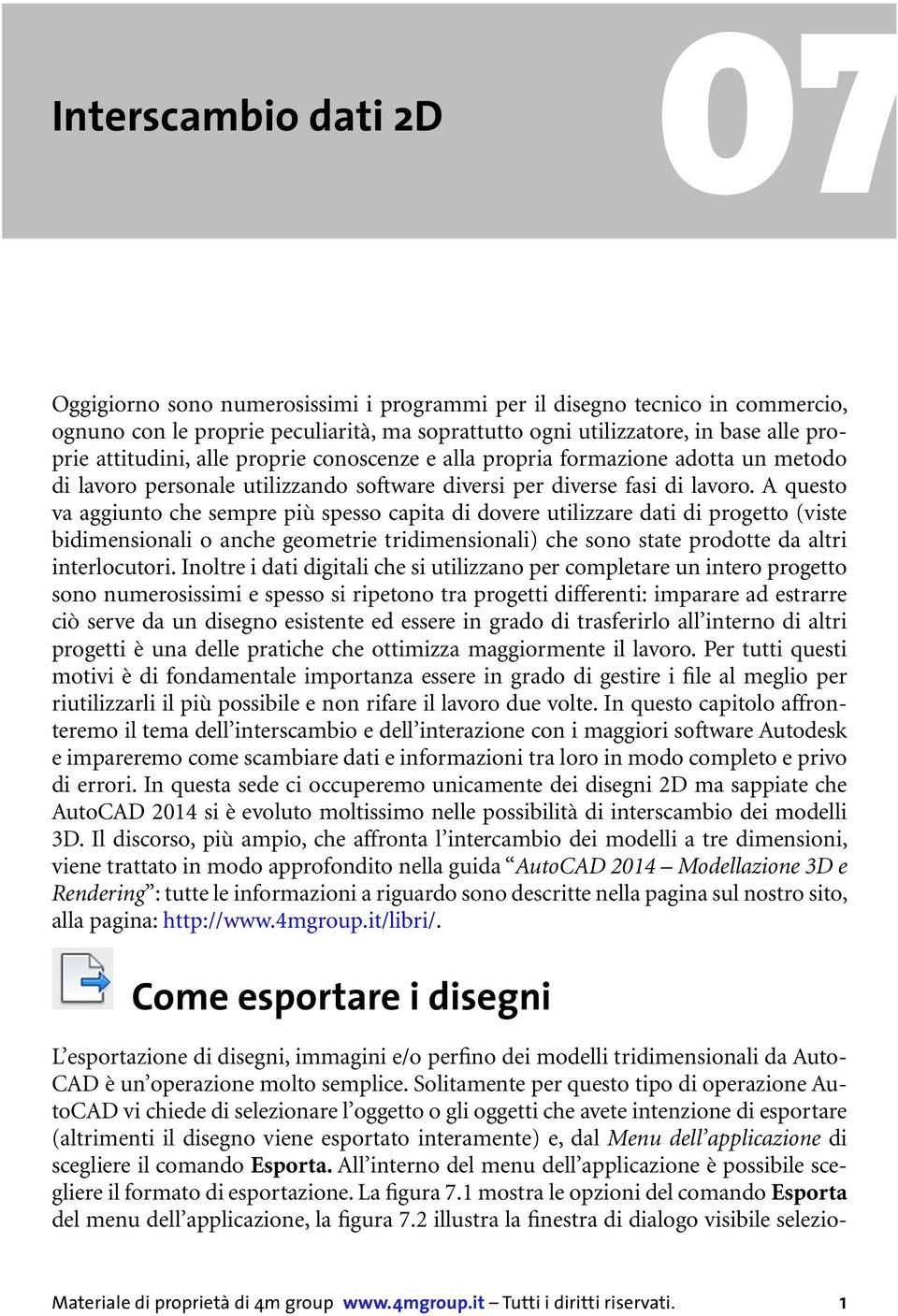 A questo va aggiunto che sempre più spesso capita di dovere utilizzare dati di progetto (viste bidimensionali o anche geometrie tridimensionali) che sono state prodotte da altri interlocutori.