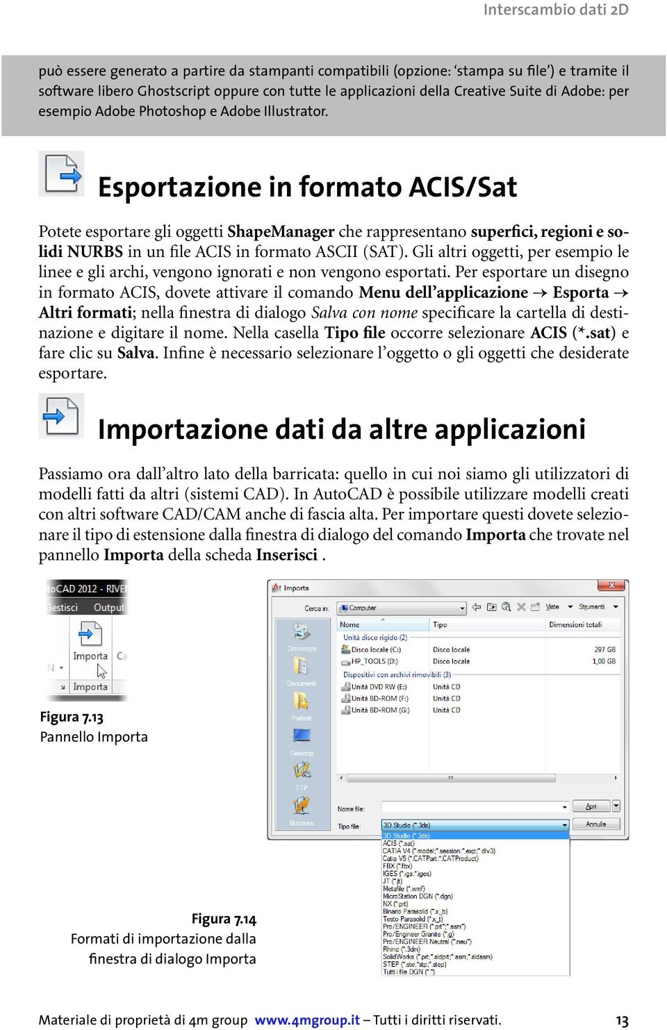 Esportazione in formato ACIS/Sat Potete esportare gli oggetti ShapeManager che rappresentano superfici, regioni e solidi NURBS in un file ACIS in formato ASCII (SAT).