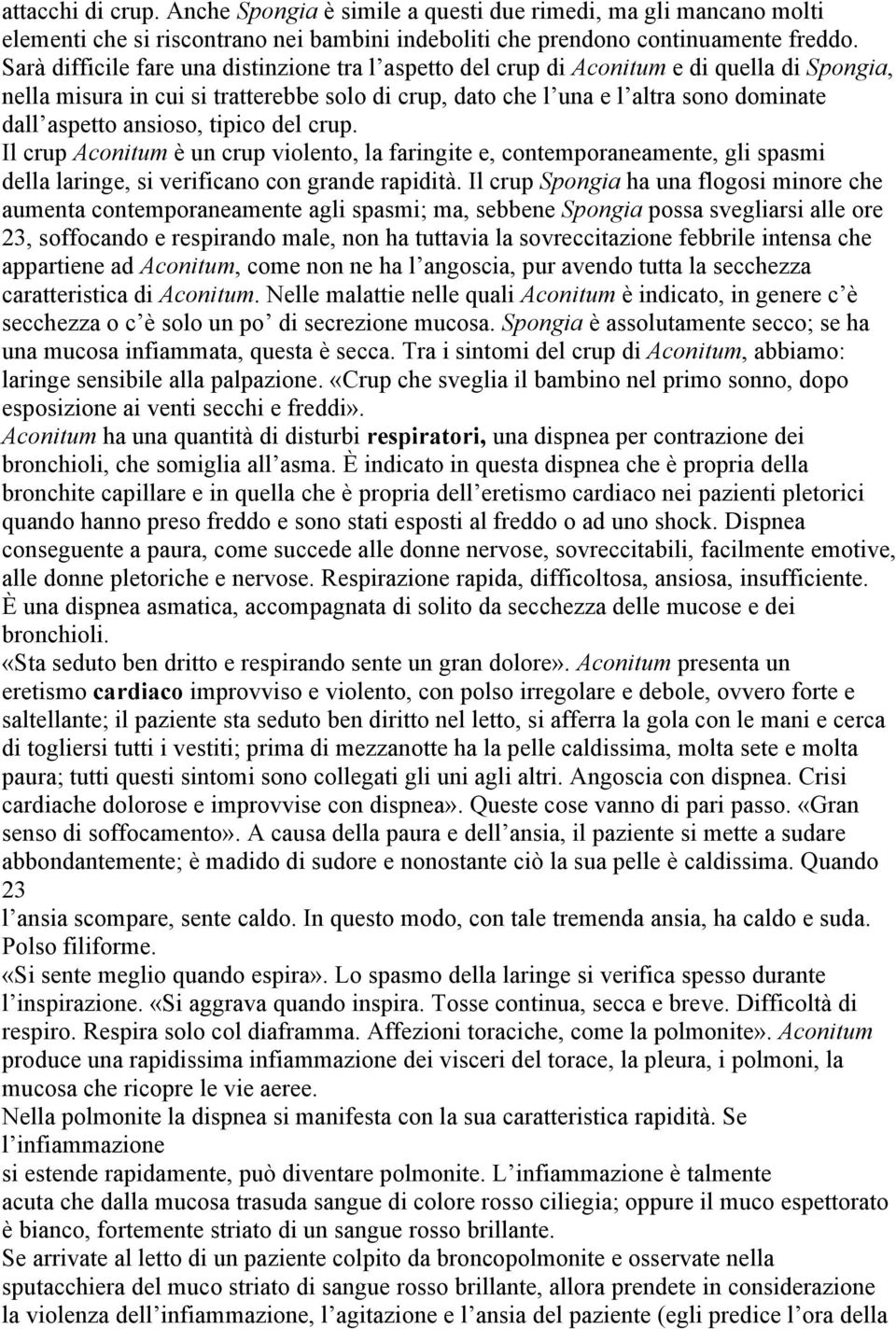 ansioso, tipico del crup. Il crup Aconitum è un crup violento, la faringite e, contemporaneamente, gli spasmi della laringe, si verificano con grande rapidità.