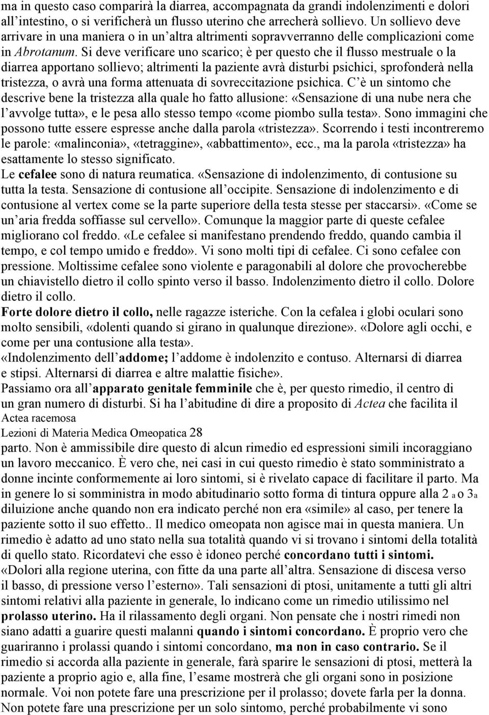 Si deve verificare uno scarico; è per questo che il flusso mestruale o la diarrea apportano sollievo; altrimenti la paziente avrà disturbi psichici, sprofonderà nella tristezza, o avrà una forma