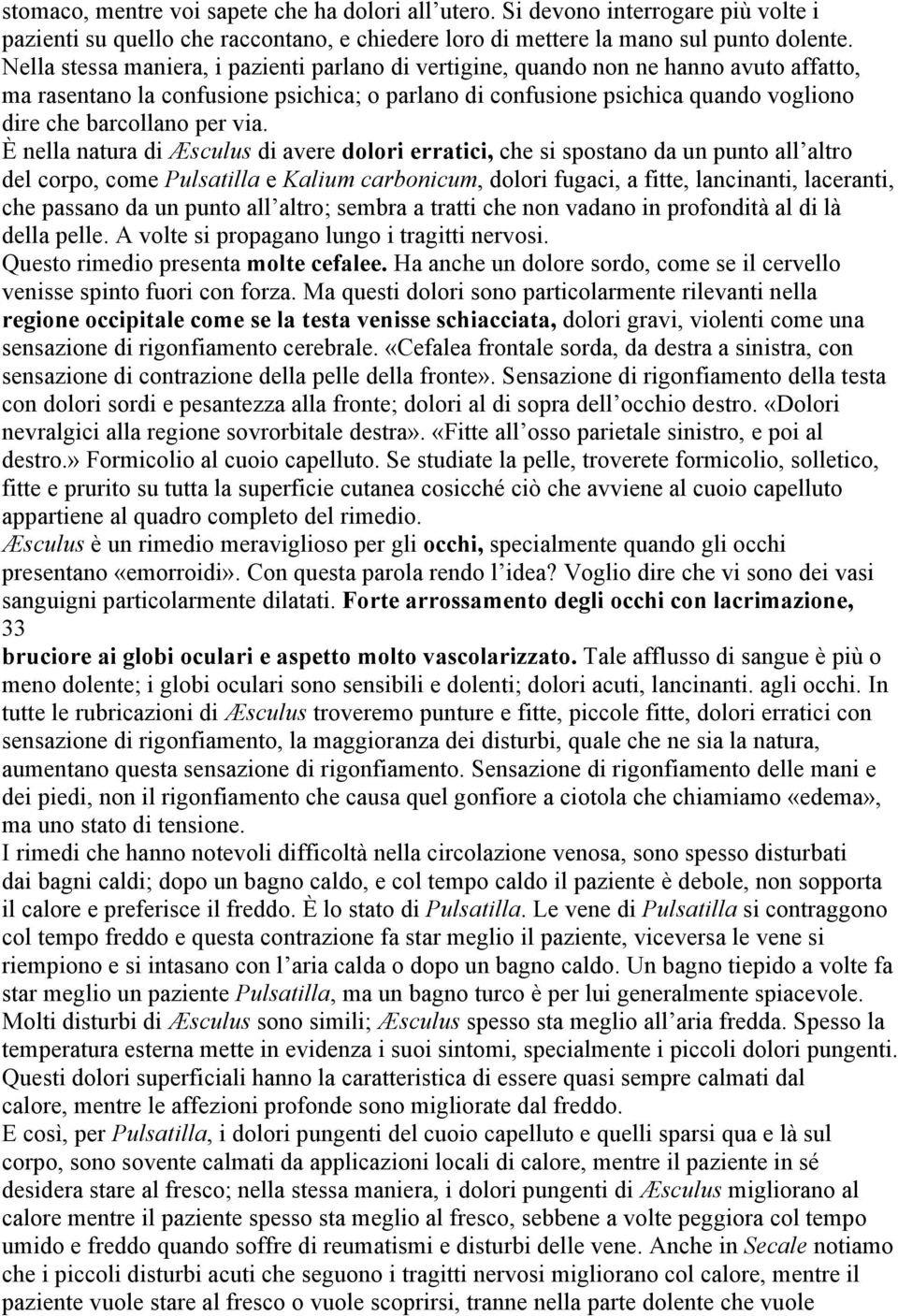 via. È nella natura di Æsculus di avere dolori erratici, che si spostano da un punto all altro del corpo, come Pulsatilla e Kalium carbonicum, dolori fugaci, a fitte, lancinanti, laceranti, che