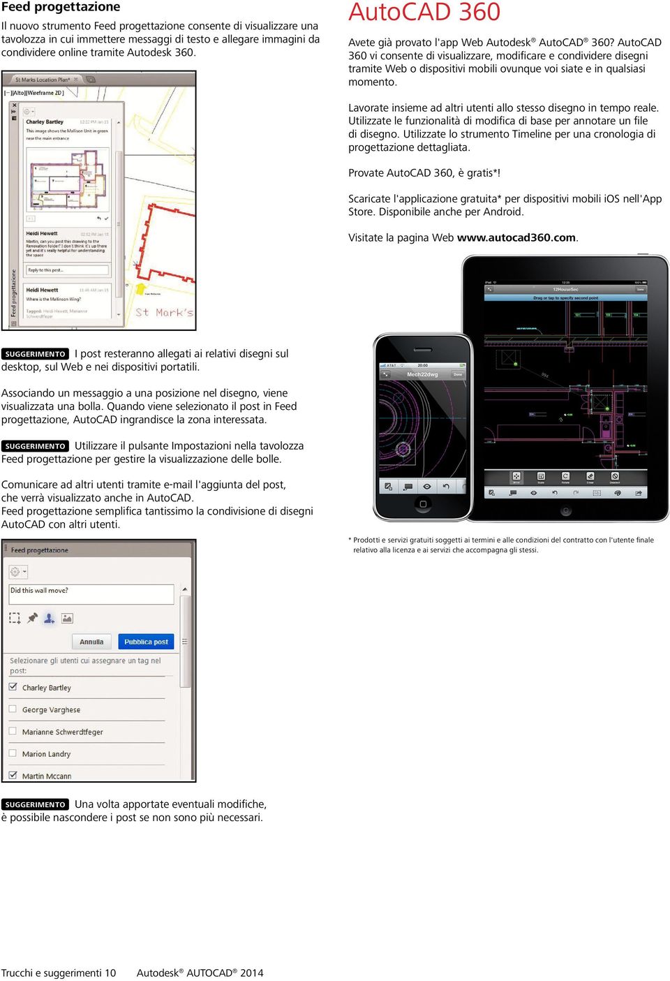AutoCAD 360 vi consente di visualizzare, modificare e condividere disegni tramite Web o dispositivi mobili ovunque voi siate e in qualsiasi momento.