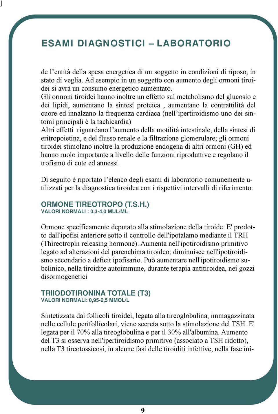 Gli ormoni tiroidei hanno inoltre un effetto sul metabolismo del glucosio e dei lipidi, aumentano la sintesi proteica, aumentano la contrattilità del cuore ed innalzano la frequenza cardiaca (nell