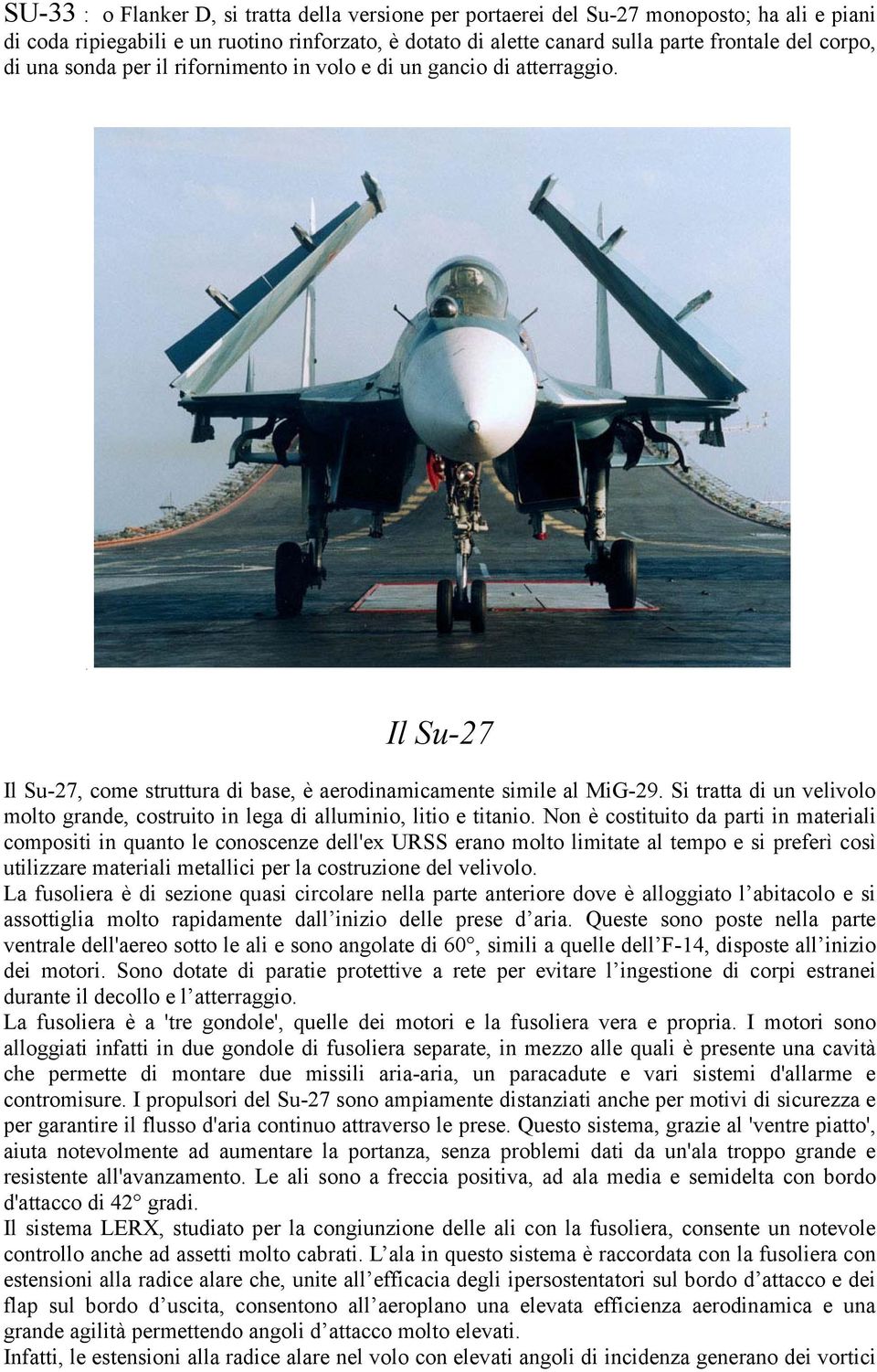 Si tratta di un velivolo molto grande, costruito in lega di alluminio, litio e titanio.