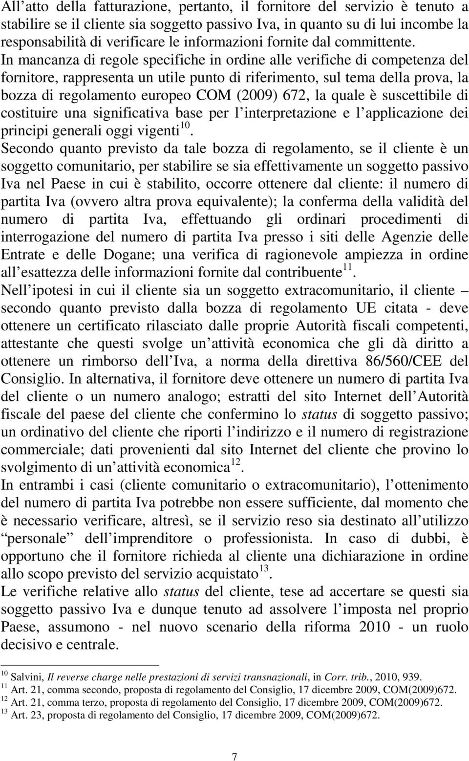 In mancanza di regole specifiche in ordine alle verifiche di competenza del fornitore, rappresenta un utile punto di riferimento, sul tema della prova, la bozza di regolamento europeo COM (2009) 672,