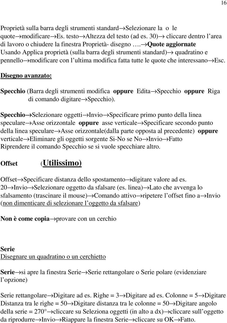 Quote aggiornate Usando Applica proprietà (sulla barra degli strumenti standard) quadratino e pennello modificare con l ultima modifica fatta tutte le quote che interessano Esc.