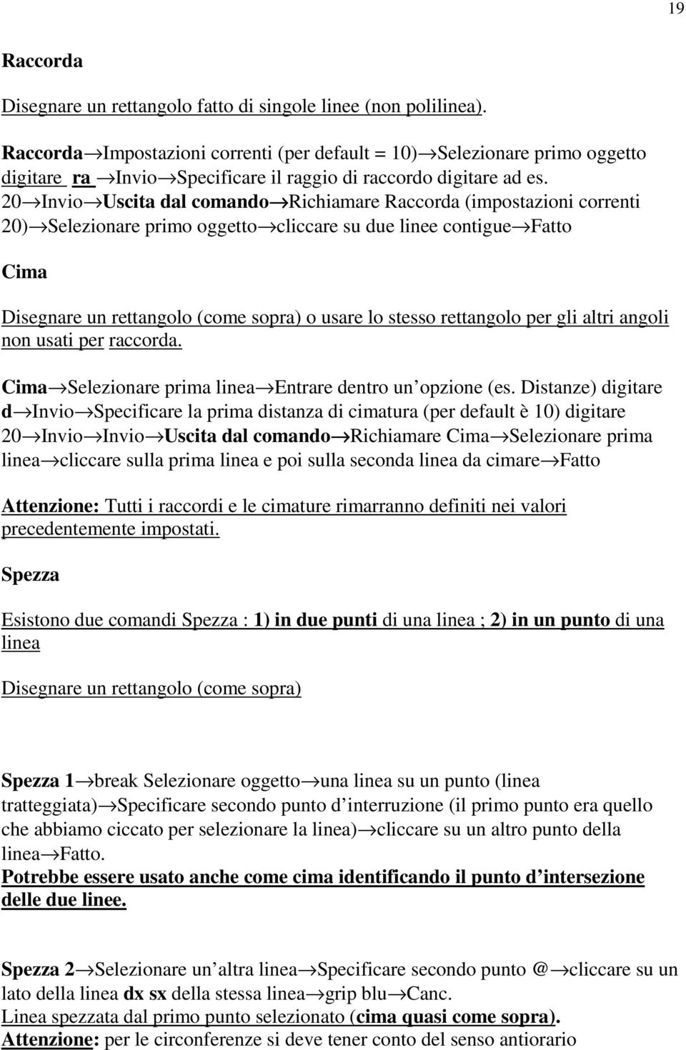 20 Invio Uscita dal comando Richiamare Raccorda (impostazioni correnti 20) Selezionare primo oggetto cliccare su due linee contigue Fatto Cima Disegnare un rettangolo (come sopra) o usare lo stesso