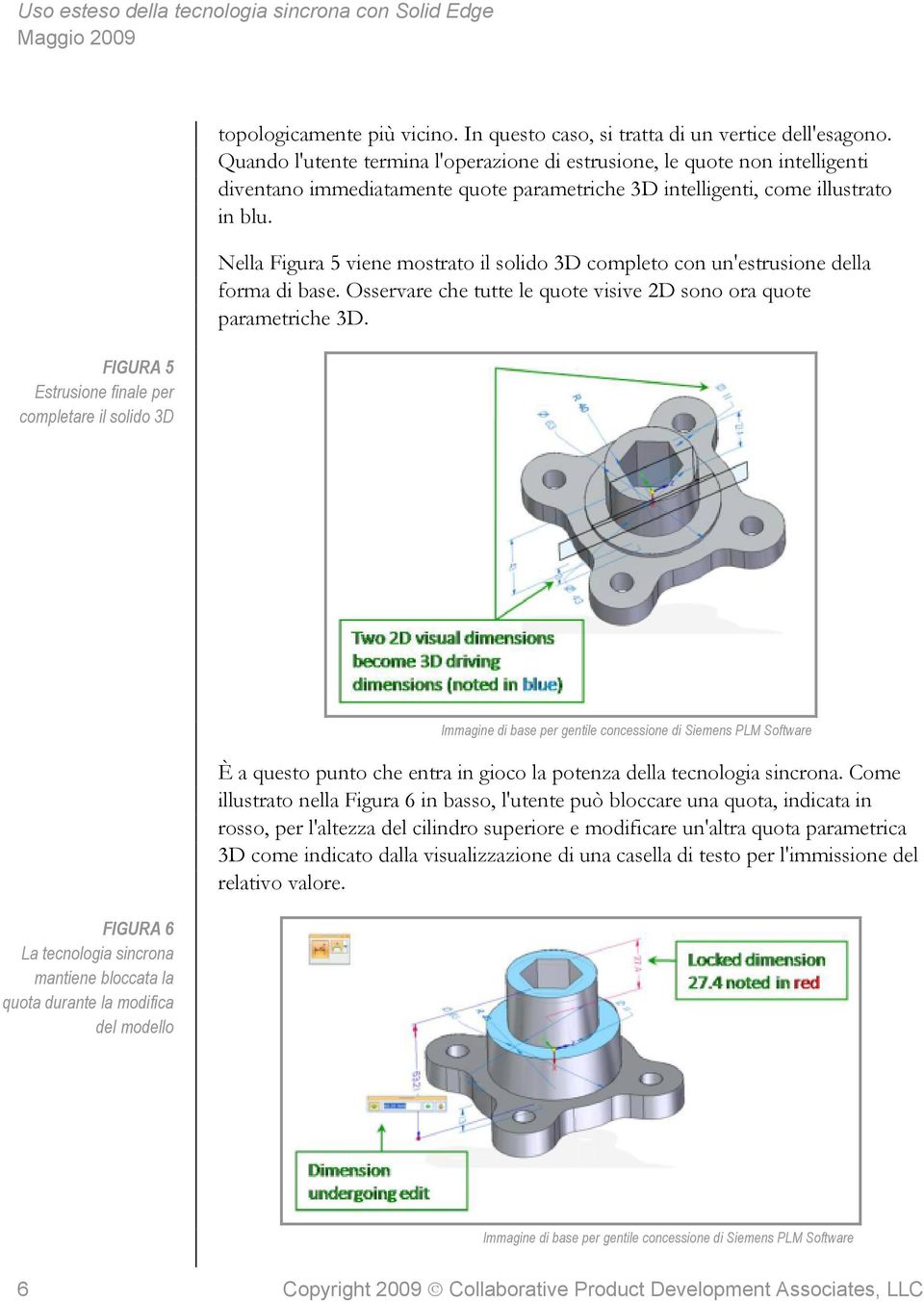 Nella Figura 5 viene mostrato il solido 3D completo con un'estrusione della forma di base. Osservare che tutte le quote visive 2D sono ora quote parametriche 3D.