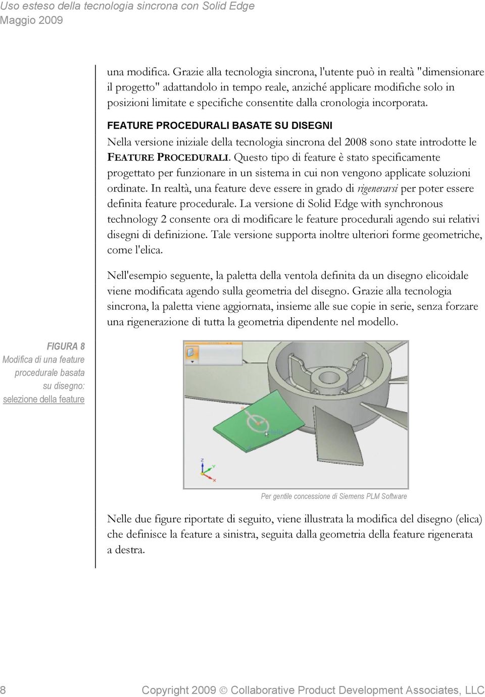 cronologia incorporata. FEATURE PROCEDURALI BASATE SU DISEGNI Nella versione iniziale della tecnologia sincrona del 2008 sono state introdotte le FEATURE PROCEDURALI.