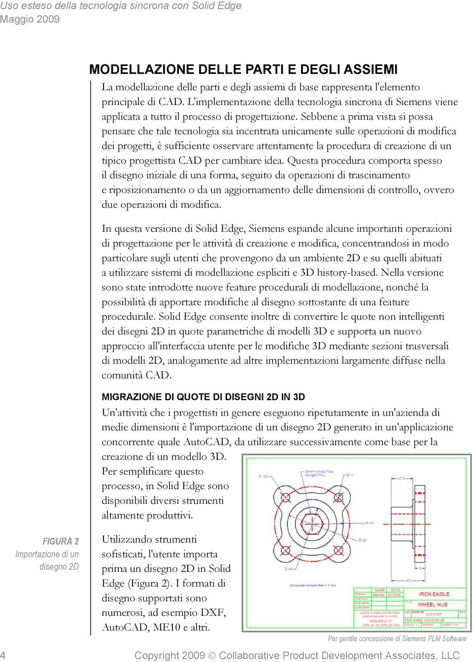 Sebbene a prima vista si possa pensare che tale tecnologia sia incentrata unicamente sulle operazioni di modifica dei progetti, è sufficiente osservare attentamente la procedura di creazione di un