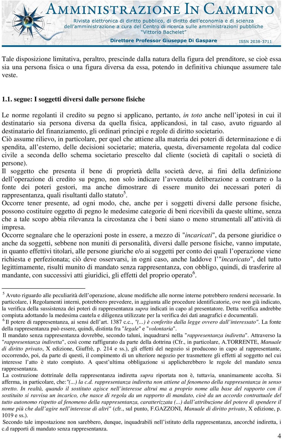 1. segue: I soggetti diversi dalle persone fisiche Le norme regolanti il credito su pegno si applicano, pertanto, in toto anche nell ipotesi in cui il destinatario sia persona diversa da quella