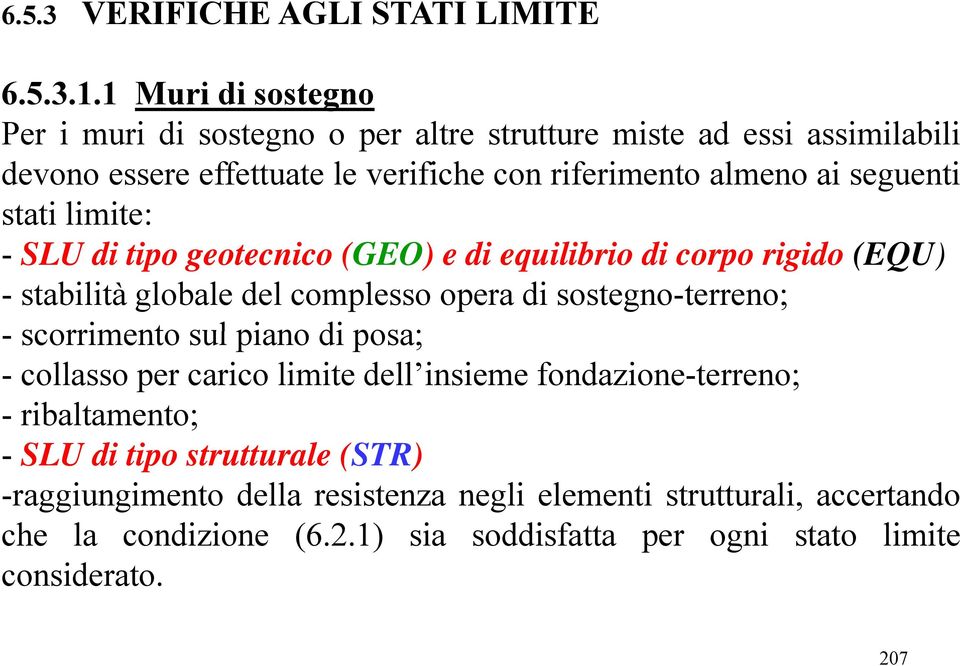 seguenti stati limite: - SLU di tipo geotecnico (GEO) e di equilibrio di corpo rigido (EQU) - stabilità globale del complesso opera di sostegno-terreno; -