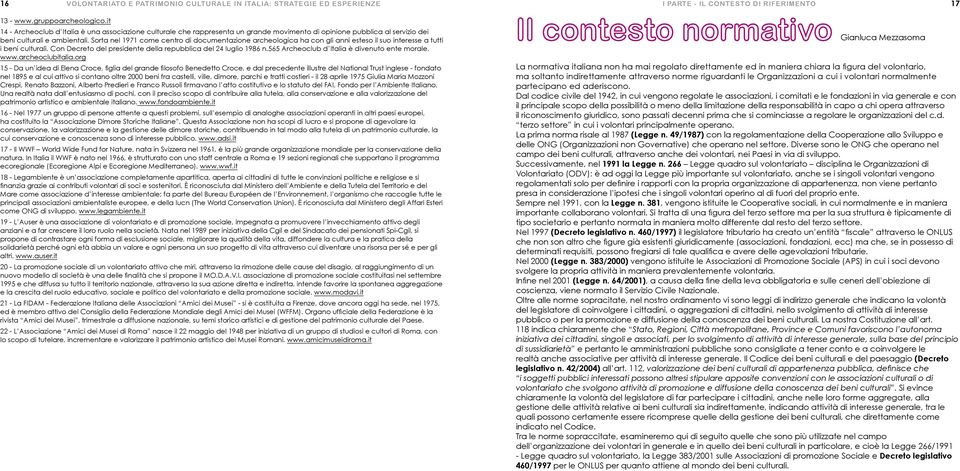 Sorta nel 1971 come centro di documentazione archeologica ha con gli anni esteso il suo interesse a tutti i beni culturali. Con Decreto del presidente della repubblica del 24 luglio 1986 n.