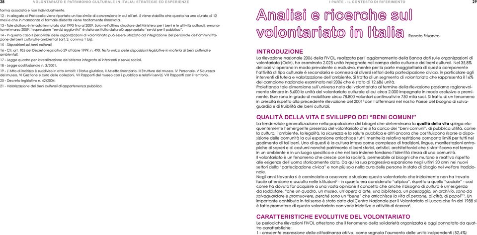 5 viene stabilito che questa ha una durata di 12 mesi e che in mancanza di formale disdetta viene tacitamente rinnovata. 13 - Tale dicitura è rimasta immutata dal 1993 fino al 2009.