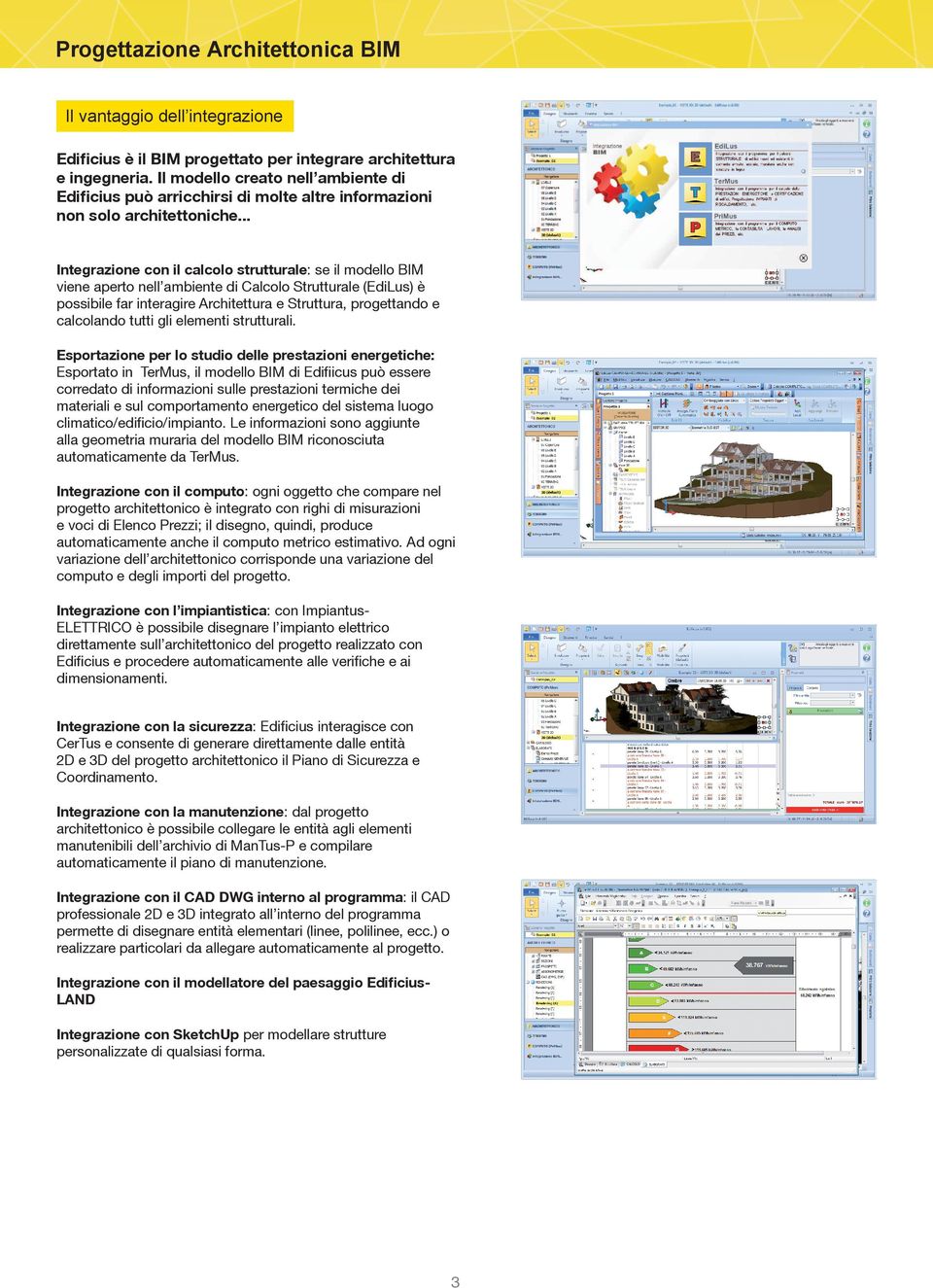 .. Integrazione con il calcolo strutturale: se il modello BIM viene aperto nell ambiente di Calcolo Strutturale (EdiLus) è possibile far interagire Architettura e Struttura, progettando e calcolando