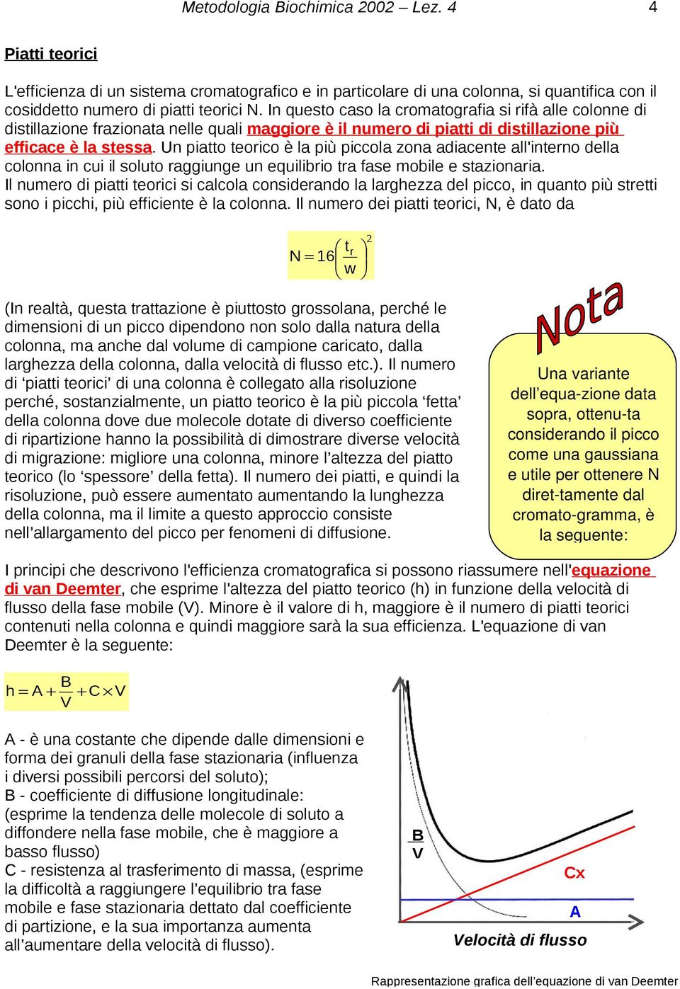 Un piatto teorico è la più piccola zona adiacente all'interno della colonna in cui il soluto raggiunge un equilibrio tra fase mobile e stazionaria.