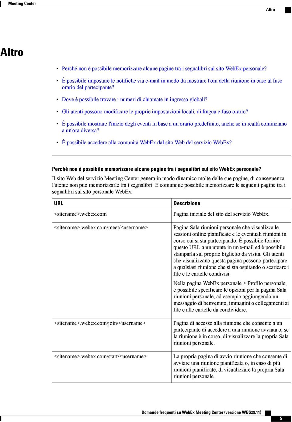 Firma e-mail: aggiungere l'url della sala riunioni personale e il numero alla firma e-mail in modo che chiunque sappia dove trovare l'utente.