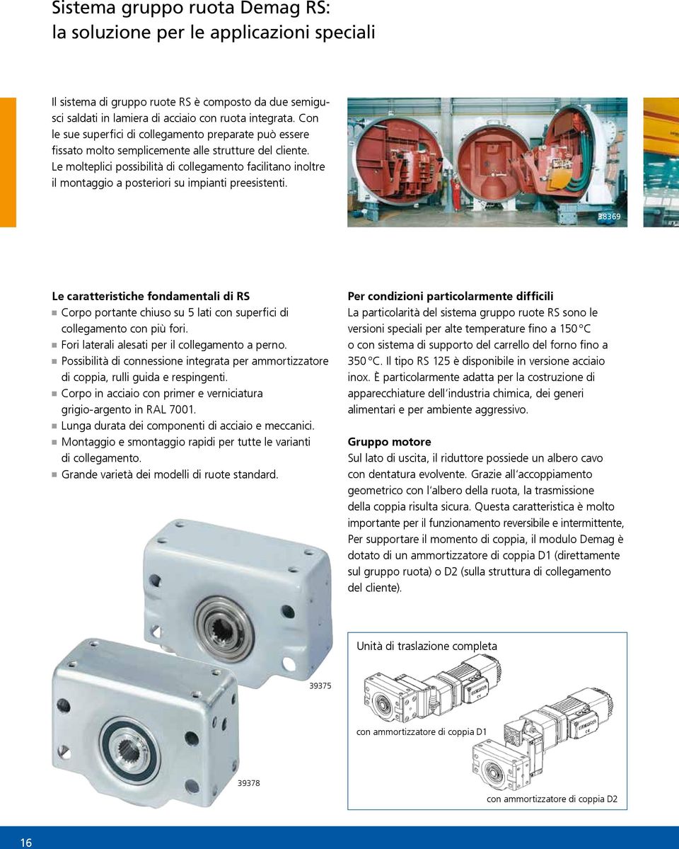 Le molteplici possibilità di collegamento facilitano inoltre il montaggio a posteriori su impianti preesistenti.