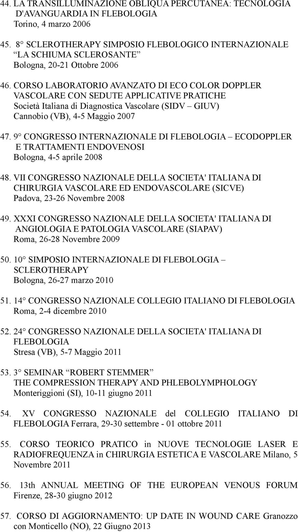 CORSO LABORATORIO AVANZATO DI ECO COLOR DOPPLER VASCOLARE CON SEDUTE APPLICATIVE PRATICHE Società Italiana di Diagnostica Vascolare (SIDV GIUV) Cannobio (VB), 4-5 Maggio 2007 47.