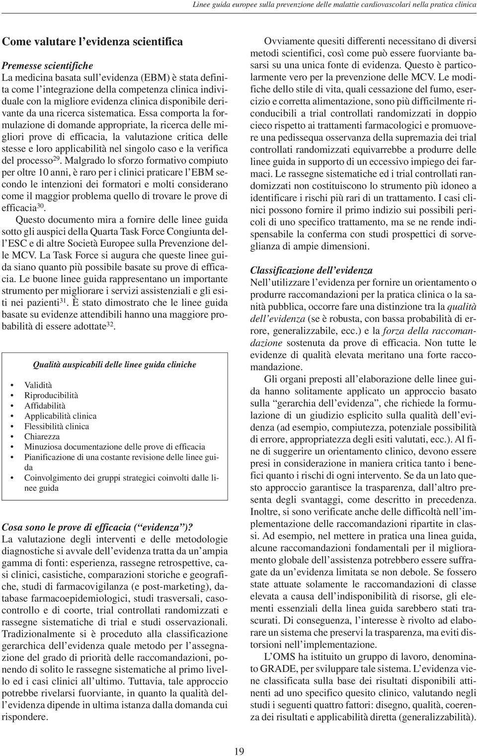 Essa comporta la formulazione di domande appropriate, la ricerca delle migliori prove di efficacia, la valutazione critica delle stesse e loro applicabilità nel singolo caso e la verifica del