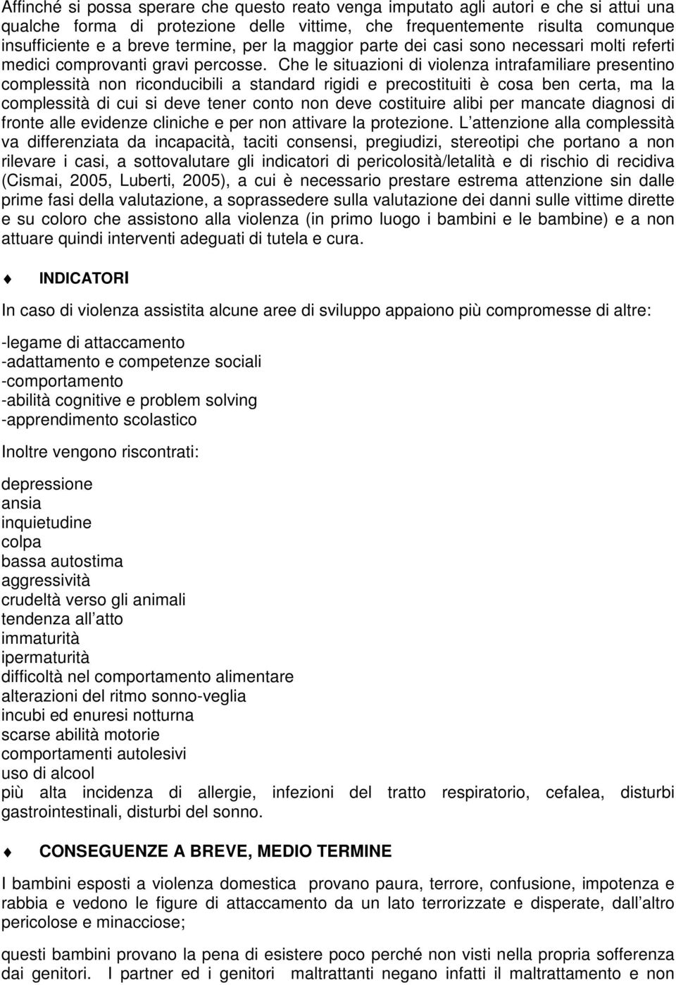 Che le situazioni di violenza intrafamiliare presentino complessità non riconducibili a standard rigidi e precostituiti è cosa ben certa, ma la complessità di cui si deve tener conto non deve