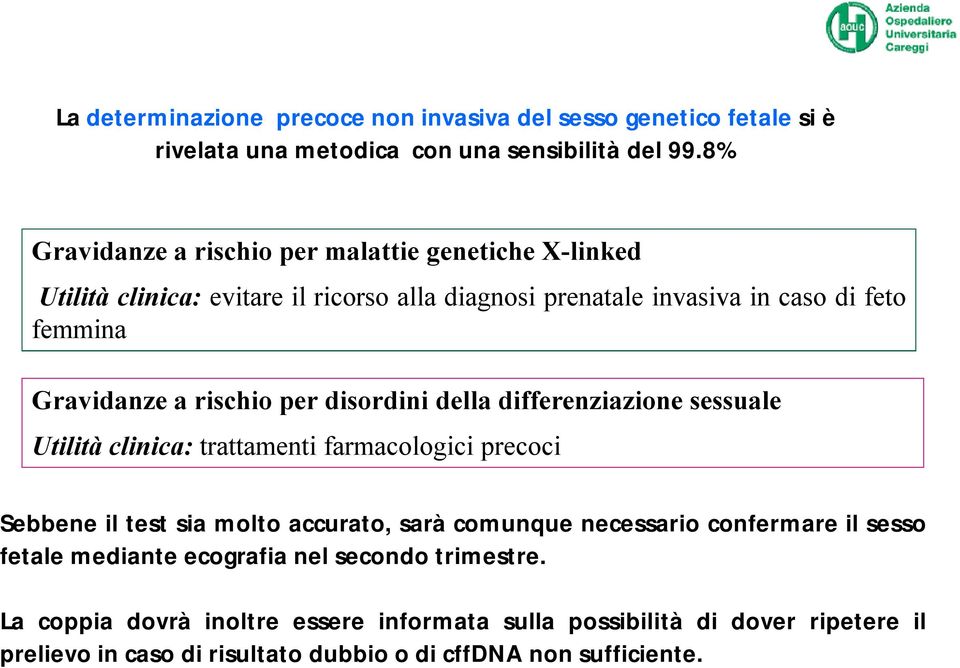 rischio per disordini della differenziazione sessuale Utilitàclinica: trattamenti farmacologici precoci Sebbene il test sia molto accurato, sarà comunque