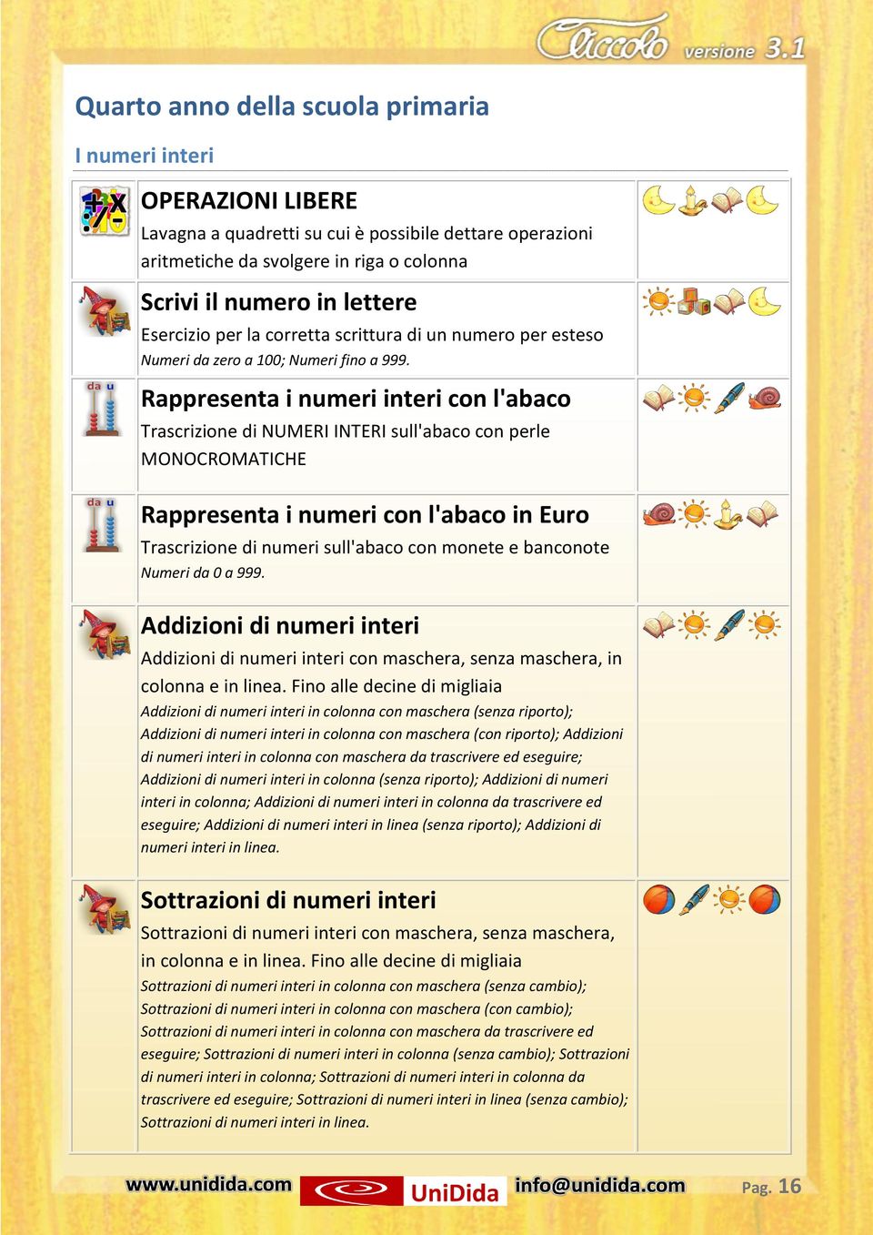 Rappresenta i numeri interi con l'abaco Trascrizione di NUMERI INTERI sull'abaco con perle MONOCROMATICHE Rappresenta i numeri con l'abaco in Euro Trascrizione di numeri sull'abaco con monete e