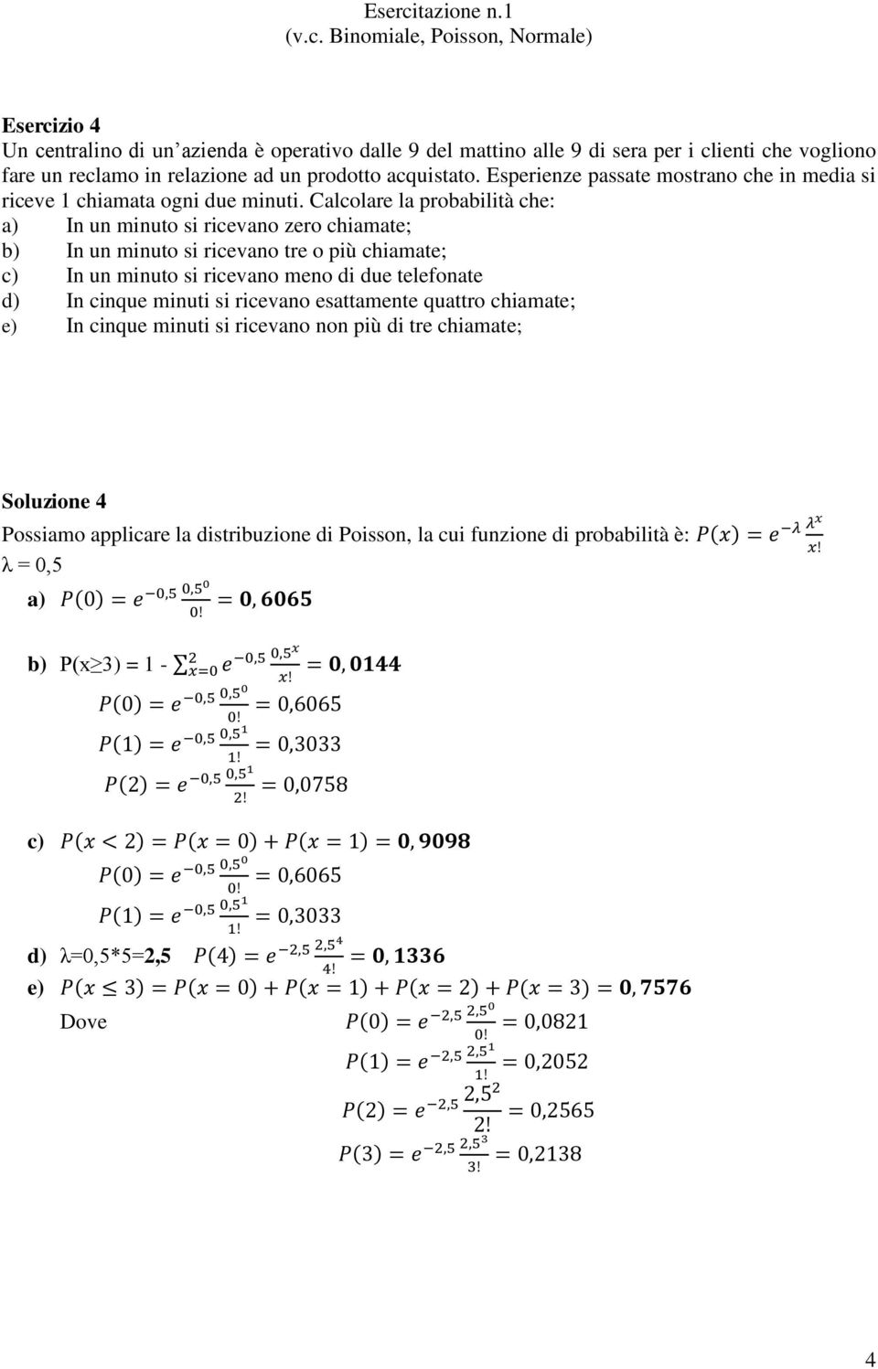 Calcolare la probabilità che: a) In un minuto si ricevano zero chiamate; b) In un minuto si ricevano tre o più chiamate; c) In un minuto si ricevano meno di due telefonate