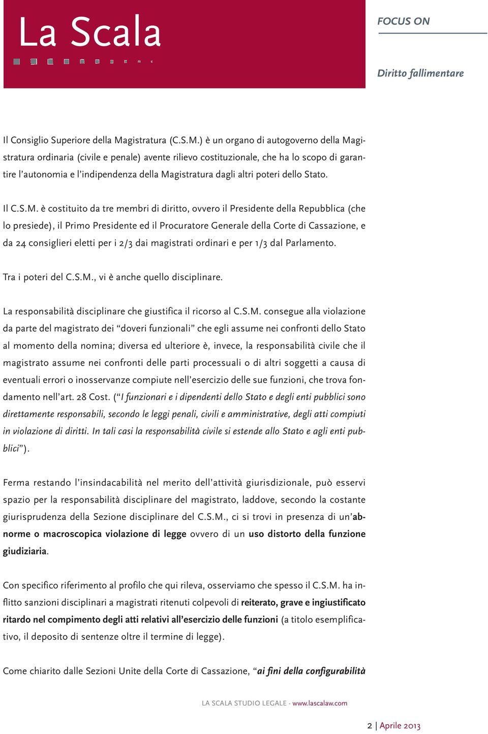 ) è un organo di autogoverno della Magistratura ordinaria (civile e penale) avente rilievo costituzionale, che ha lo scopo di garantire l autonomia e l indipendenza della Magistratura dagli altri