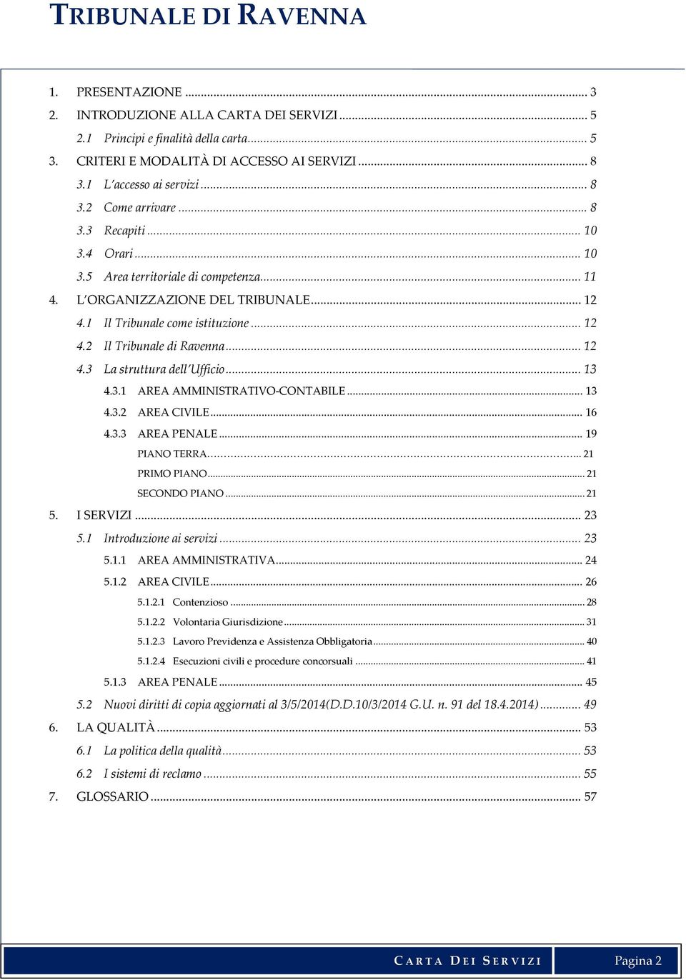 .. 13 4.3.1 AREA AMMINISTRATIVO-CONTABILE... 13 4.3.2 AREA CIVILE... 16 4.3.3 AREA PENALE... 19 PIANO TERRA.. 21 PRIMO PIANO... 21 SECONDO PIANO... 21 5. I SERVIZI... 23 5.1 Introduzione ai servizi.