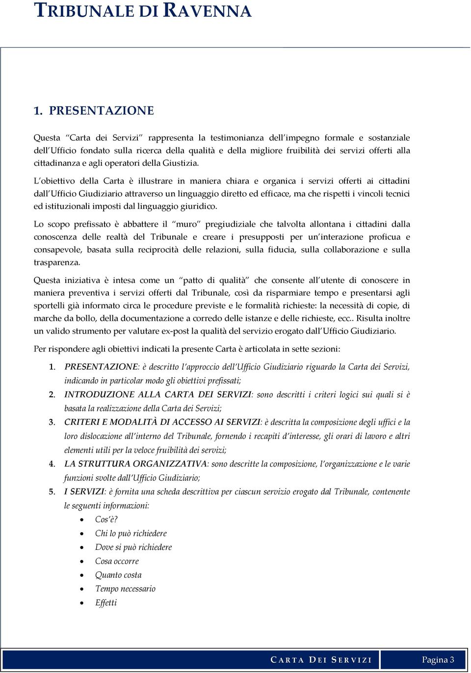 L obiettivo della Carta è illustrare in maniera chiara e organica i servizi offerti ai cittadini dall Ufficio Giudiziario attraverso un linguaggio diretto ed efficace, ma che rispetti i vincoli