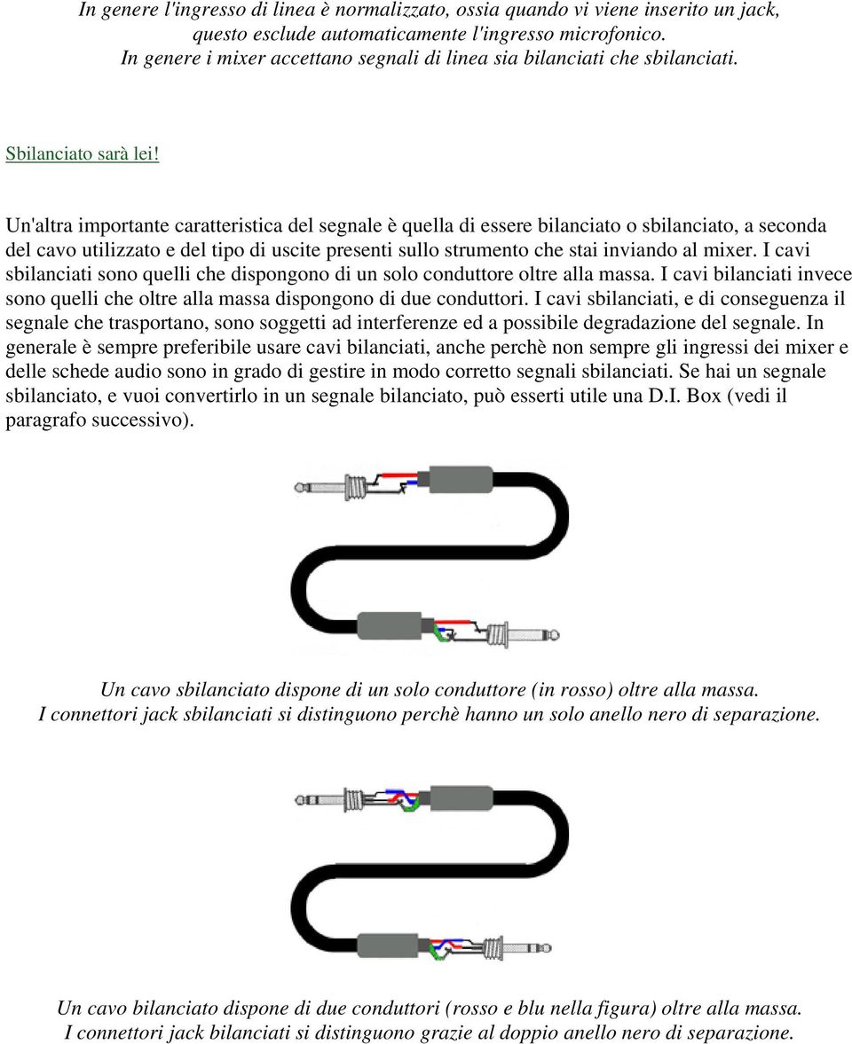 Un'altra importante caratteristica del segnale è quella di essere bilanciato o sbilanciato, a seconda del cavo utilizzato e del tipo di uscite presenti sullo strumento che stai inviando al mixer.