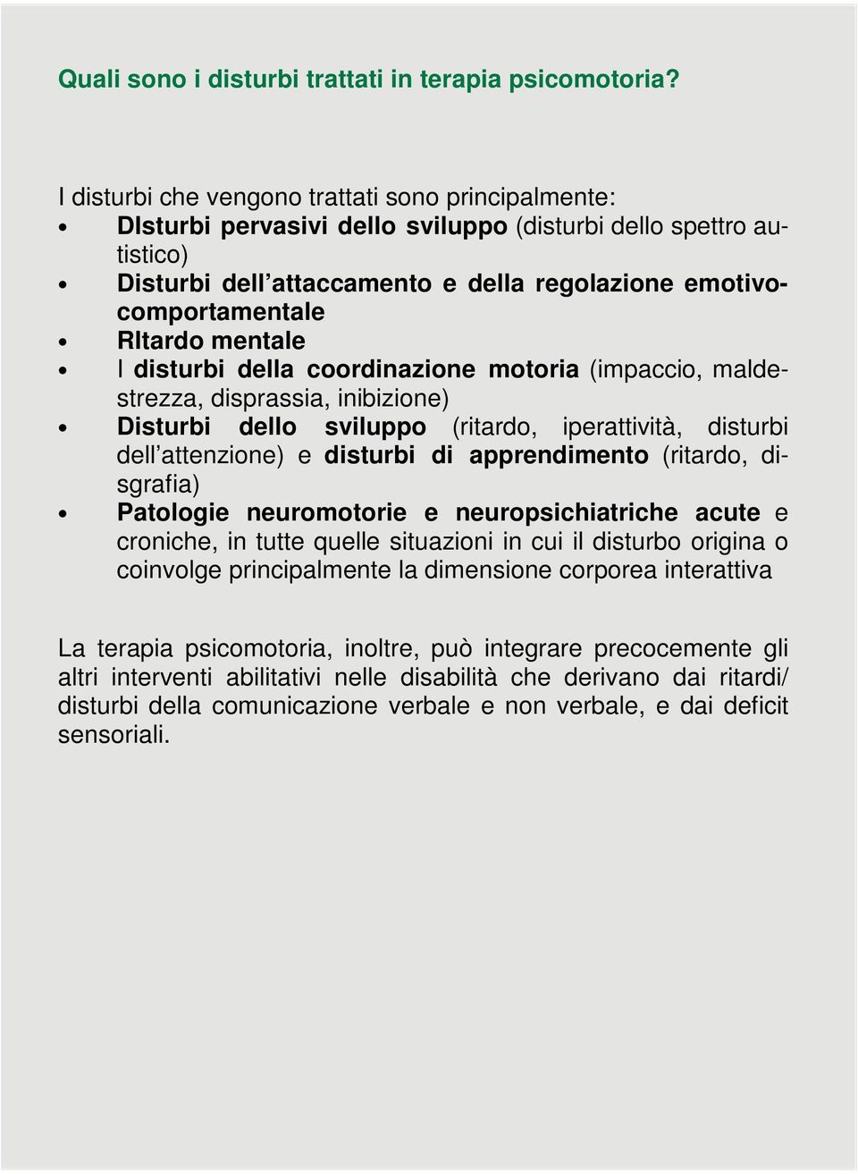 mentale I disturbi della coordinazione motoria (impaccio, maldestrezza, disprassia, inibizione) Disturbi dello sviluppo (ritardo, iperattività, disturbi dell attenzione) e disturbi di apprendimento