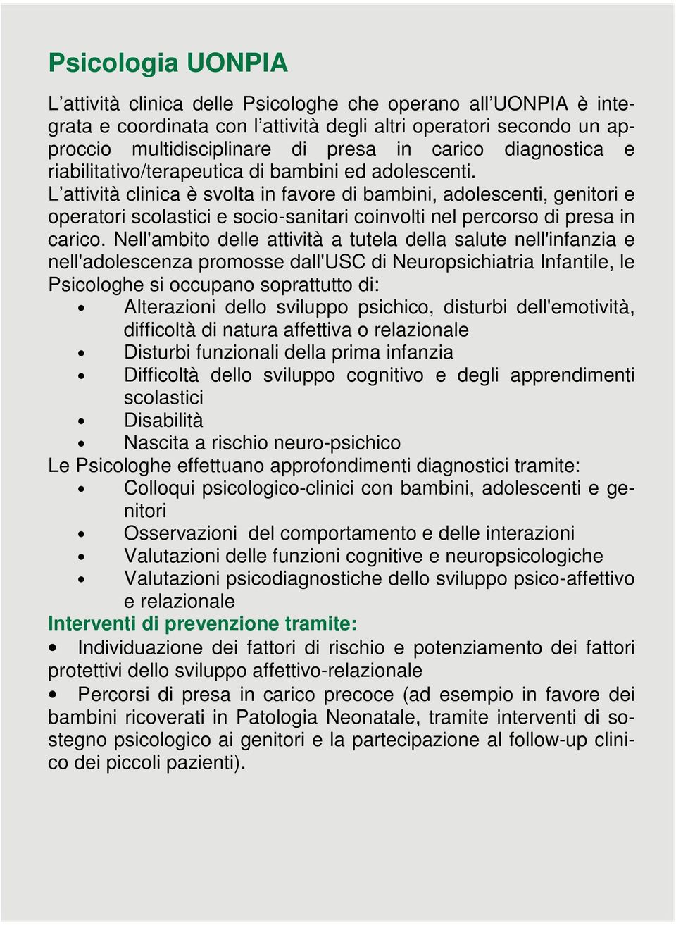 L attività clinica è svolta in favore di bambini, adolescenti, genitori e operatori scolastici e socio-sanitari coinvolti nel percorso di presa in carico.